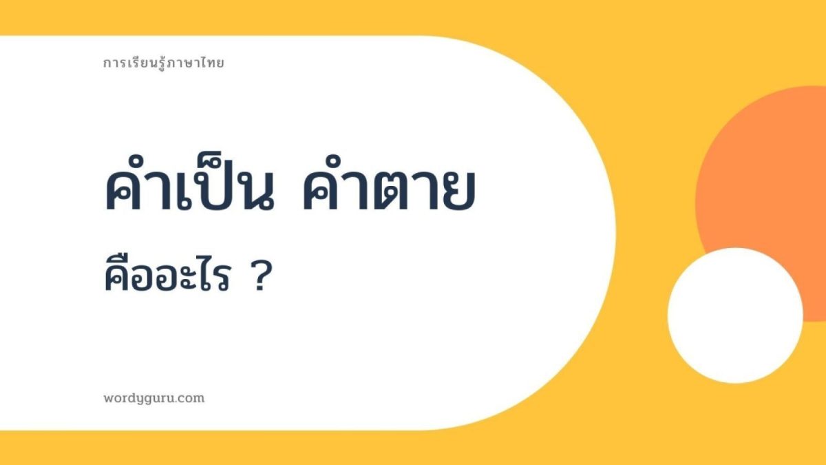 คำเป็น คือ คำสระยาวที่ไม่มีตัวสะกดและคำในมาตรา; คำตาย คือ คำสระสั้นที่ไม่มีตัวสะกดพวกหนึ่ง; คำเป็นและคำตายยังมีประโยชน์ต่อการผันเสียงวรรณยุกต์ด้วย